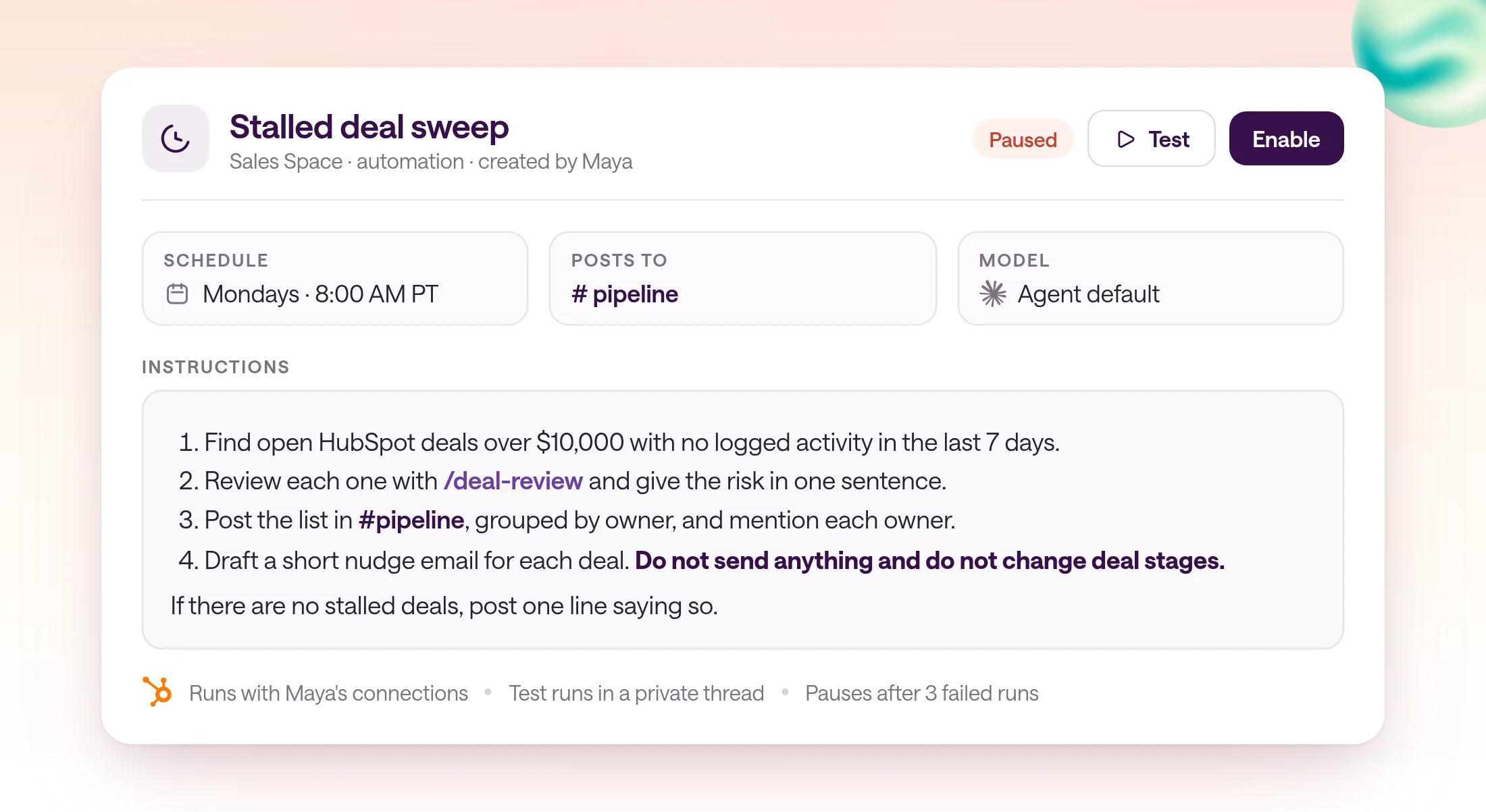 Close-up of a type.com automation named Stalled deal sweep in the Sales Space. It runs every Monday at 8:00 AM Pacific, its instructions find open HubSpot deals over $10,000 with no activity in seven days, apply the deal-review skill, post in the pipeline channel, and draft a nudge for each owner without sending it. The automation was created by Maya, runs with her connections, and is paused with Test and Enable buttons.